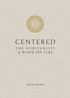 Centered: The Spirituality of Word on Fire by Robert Barron, Jared Zimmerer