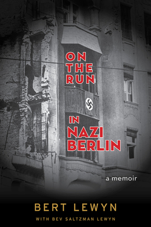 On the Run in Nazi Berlin: A Memoir by Bert Lewyn, Bev Saltzman Lewyn