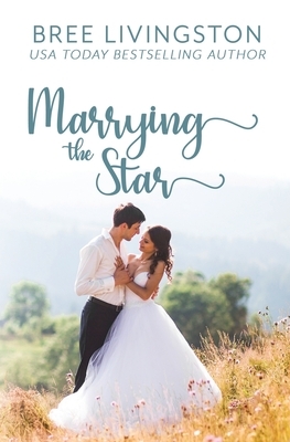 Marrying the Star: A Fake Marriage Stand Alone Romance Book Two by Bree Livingston