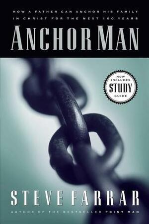 Anchor Man: How a Father Can Anchor His Family in Christ for the Next 100 Years by Steve Farrar