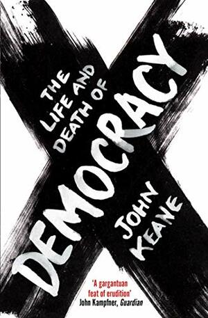 The Life And Death Of Democracy by John Keane