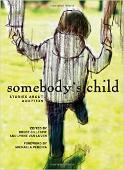 Somebody's Child: Stories about Adoption by Bruce Gillespie, Michaela Pereira, Lynne Van Luven