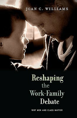 Reshaping the Work-Family Debate: Why Men and Class Matter by Joan C. Williams