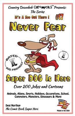Never Fear Super Dog Is Here - Over 200 Jokes and Cartoons - Animals, Aliens, Sports, Holidays, Occupations, School, Computers, Monsters, Dinosaurs & by Desi Northup