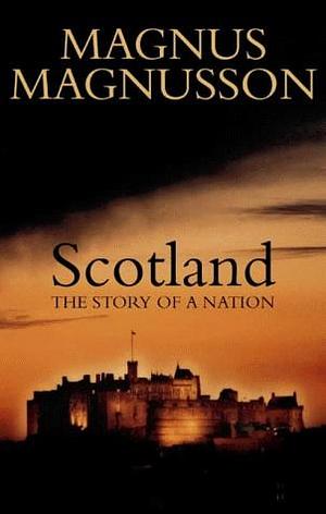 Scotland: The story of a nation by Magnus Magnusson, Magnus Magnusson