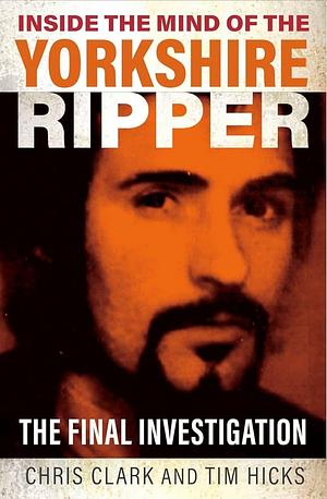 Inside the Mind of the Yorkshire Ripper by Timothy Hickson, Chris Clarke