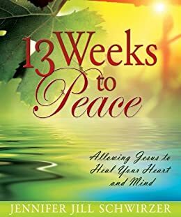 13 Weeks To Peace by Jennifer Jill Schwirzer