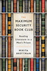 The Maximum Security Book Club: Reading Literature in a Men's Prison by Mikita Brottman