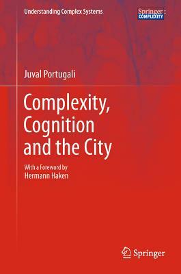 Complexity, Cognition and the City by Juval Portugali