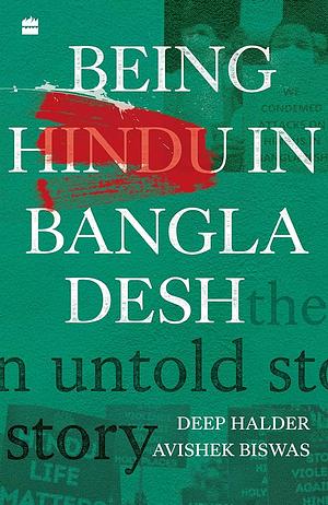 Being Hindu In Bangladesh: The Untold Story by Avishek Biswas, Deep Halder, Deep Halder