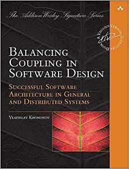 Balancing Coupling in Software Design: Universal Design Principles for Architecting Modular Software Systems by Vladik Khononov, Vladik Khononov
