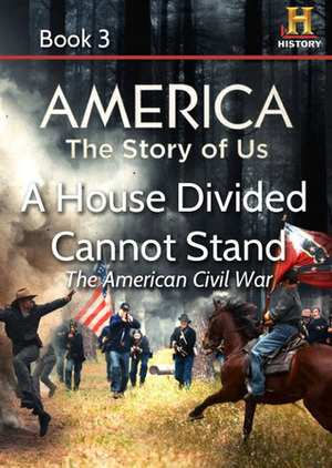 A House Divided Cannot Stand: The American Civil War (AMERICA: The Story of Us, #3) by Kevin Baker