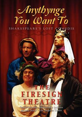 Anythynge You Want To: Shakespeare's Lost Comedie by Peter Bergman, Phil Austin, David Ossman