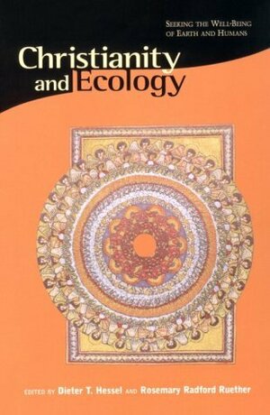 Christianity and Ecology: Seeking the Well-Being of Earth and Humans by Dieter T. Hessel