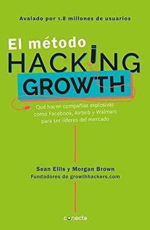 El método Hacking Growth by Morgan Brown, Sean Ellis, Sean Ellis