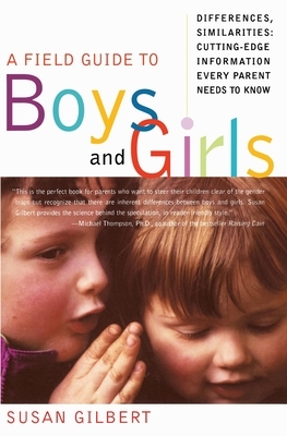 A Field Guide to Boys and Girls: Differences, Similarities: Cutting-Edge Information Every Parent Needs to Know by Susan Gilbert
