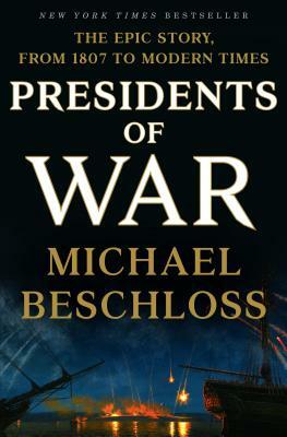 Presidents of War: The Epic Story, from 1807 to Modern Times by Michael Beschloss