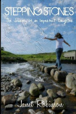 Stepping Stones: The Journey of an Imperfect Daughter by Janet Robinson