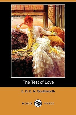 The Test of Love (Dodo Press) by E.D.E.N. Southworth