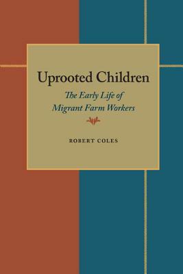 Uprooted Children: The Early Life of Migrant Farm Workers by Robert Coles