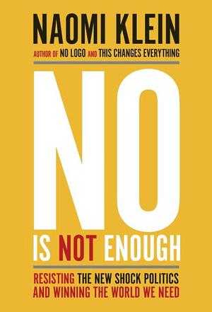 No Is Not Enough: Resisting Trump's Shock Politics and Winning the World We Need by Naomi Klein