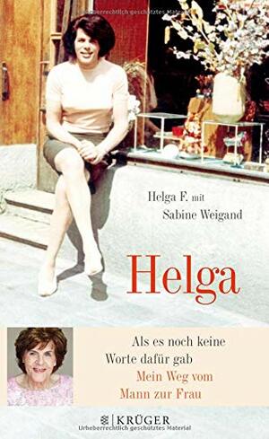 Helga: Als es noch keine Worte dafür gab. Mein Weg vom Mann zur Frau by Sabine Weigand, Helga F.