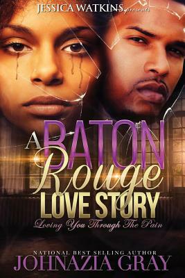 A Baton Rouge Love Story: Loving You Through The Pain by Johnazia Gray