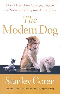 The Modern Dog: How Dogs Have Changed People and Society and Improved Our Lives by Stanley Coren