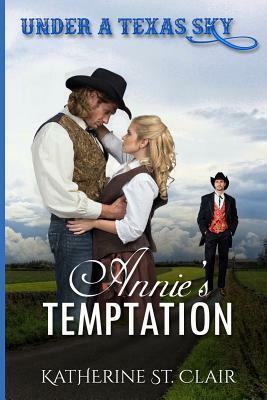 Under a Texas Sky - Annie?s Temptation: An Historical Western Romance by Katherine St Clair