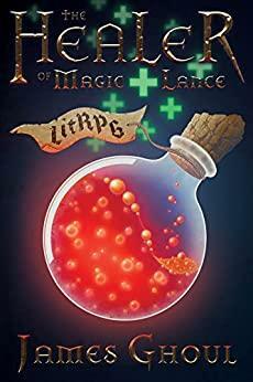 The Healer of Magic and Lance: A LitRPG Progression Fantasy Adventure (Tosin the Legendary Healer Book 1) by James Ghoul