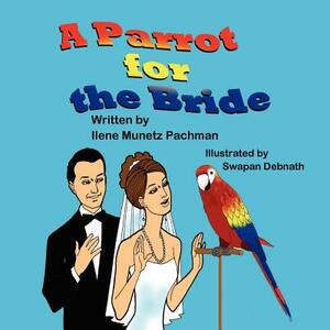 A Parrot for the Bride by Ilene Munetz Pachman