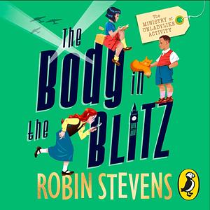 The Body in the Blitz by Robin Stevens