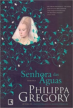 A Senhora das Águas by Philippa Gregory