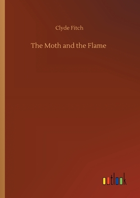 The Moth and the Flame by Clyde Fitch