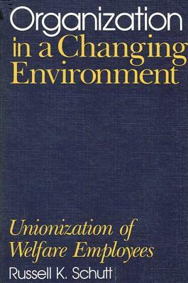 Organization in a Changing Environment: Unionization of Welfare Employees by Russell K. Schutt