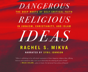 Dangerous Religious Ideas: The Deep Roots of Self-Critical Faith in Judaism, Christianity, and Islam by Rachel S. Mikva