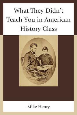 What They Didn't Teach You in American History Class by Mike Henry