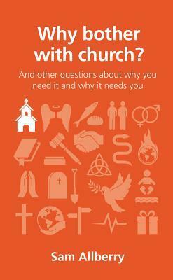 Why Bother With Church?: And other questions about why you need it and why it needs you by Sam Allberry