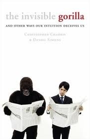The Invisible Gorilla and Other Ways Our Intuition Deceives Us by Christopher Chabris, Daniel Simons