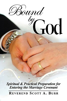 Bound by God: Spiritual & Practical Preparation for Entering the Marriage Covenant by Scott Burr