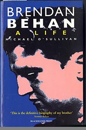 Brendan Behan A Life by Michael O'Sullivan