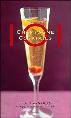 101 Champagne Cocktails by Kim Haasarud, Alexandra Grablewski