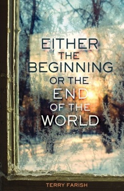 Either the Beginning or the End of the World by Terry Farish