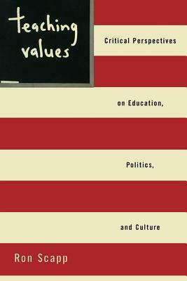 Teaching Values: Critical Perspectives on Education, Politics, and Culture by Ron Scapp