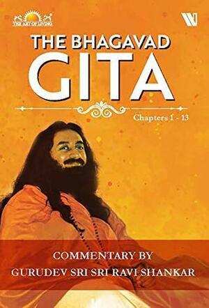 The Bhagavad Gita: Chapters 1-13 by Sri Sri Ravi Shankar
