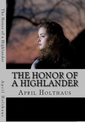 The Honor Of A Highlander by April Holthaus