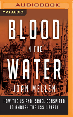 Blood in the Water: How the Us and Israel Conspired to Ambush the USS Liberty by Joan Mellen