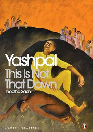 This Is Not That Dawn: Jhootha Sach by Yashpal, Yashpal, Anand