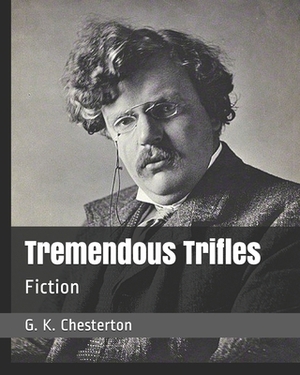 Tremendous Trifles: Fiction by G.K. Chesterton