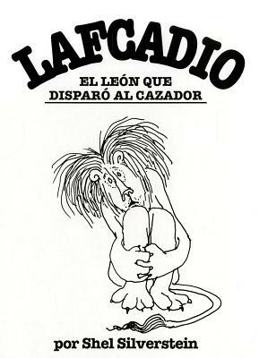 Lafcadio, el Leon Que Disparo al Cazador by Shel Silverstein